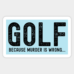 GOLF because murder is wrong; funny golf; golf course; golf player; golf; golf lover; golfer; golfing; funny; Fathers day; gift for dad; golf joke; sports; joke; Dad; Dad shirt; Magnet